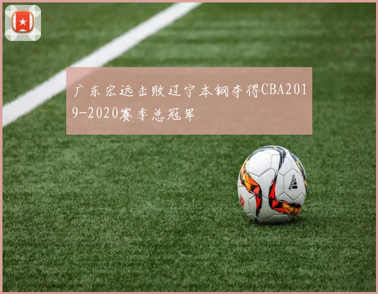 广东宏远击败辽宁本钢夺得CBA2019-2020赛季总冠军