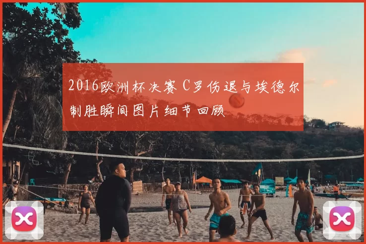 2016欧洲杯决赛 C罗伤退与埃德尔制胜瞬间图片细节回顾