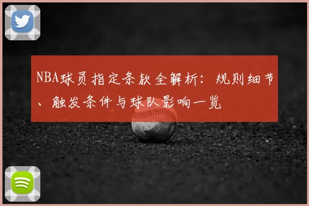 NBA球员指定条款全解析：规则细节、触发条件与球队影响一览