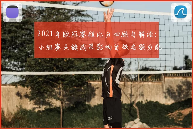 2021年欧冠赛程比分回顾与解读：小组赛关键战果影响晋级名额分配