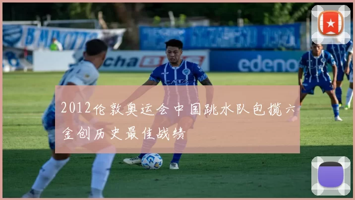 2012伦敦奥运会中国跳水队包揽六金创历史最佳战绩